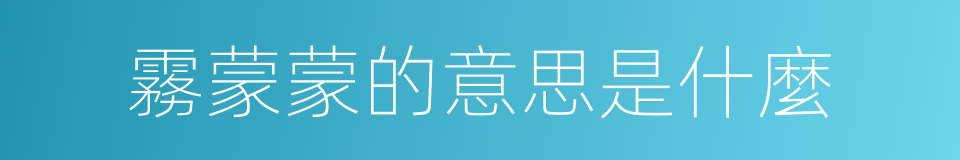 霧蒙蒙的意思是什麼的意思