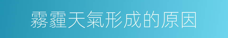 霧霾天氣形成的原因的同義詞
