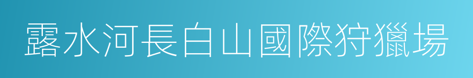 露水河長白山國際狩獵場的同義詞