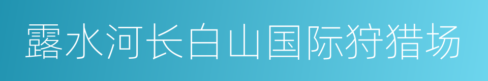 露水河长白山国际狩猎场的同义词