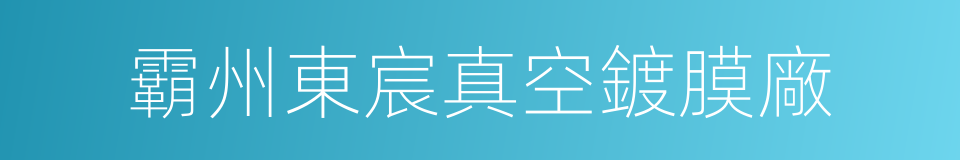 霸州東宸真空鍍膜廠的同義詞