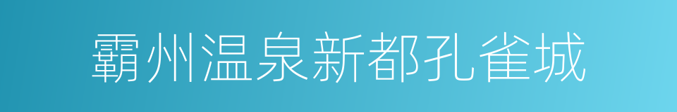 霸州温泉新都孔雀城的同义词