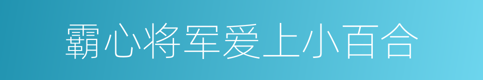 霸心将军爱上小百合的同义词