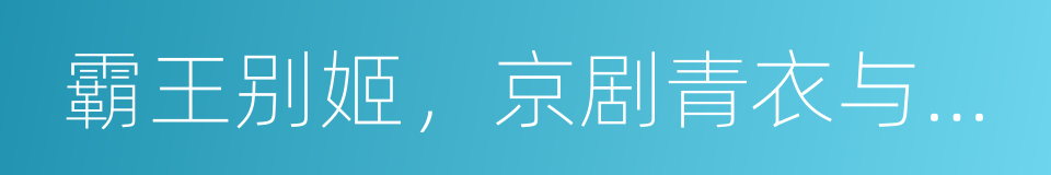 霸王别姬，京剧青衣与钢琴的交响诗的同义词