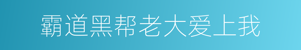 霸道黑帮老大爱上我的同义词