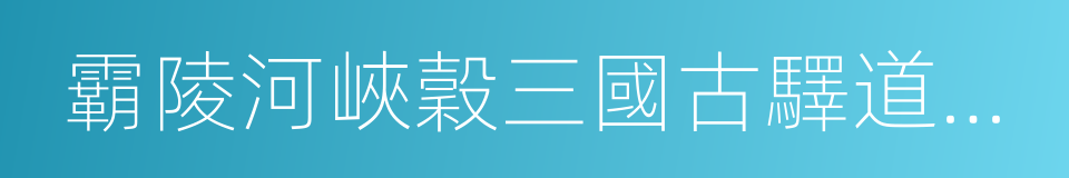 霸陵河峽穀三國古驛道景區的同義詞