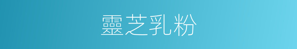 靈芝乳粉的意思