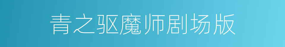 青之驱魔师剧场版的同义词