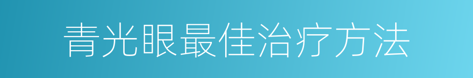 青光眼最佳治疗方法的同义词