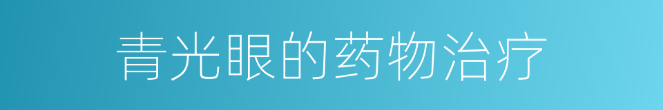 青光眼的药物治疗的同义词