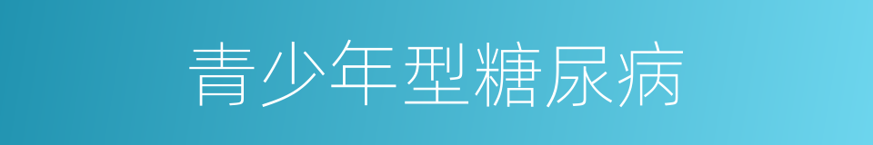 青少年型糖尿病的同义词