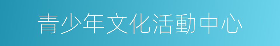 青少年文化活動中心的同義詞