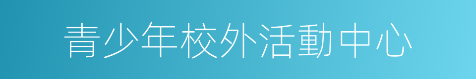 青少年校外活動中心的同義詞