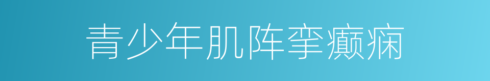 青少年肌阵挛癫痫的同义词