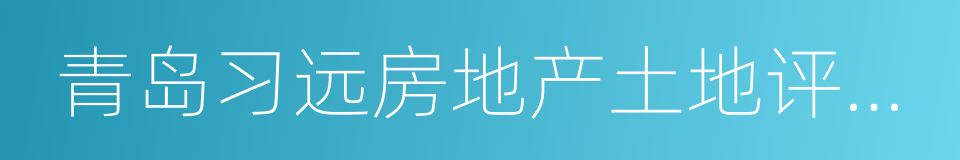 青岛习远房地产土地评估造价咨询有限公司的同义词