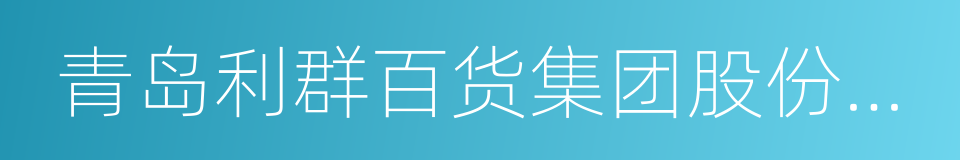 青岛利群百货集团股份有限公司的同义词