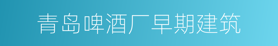 青岛啤酒厂早期建筑的同义词