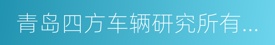 青岛四方车辆研究所有限公司的同义词