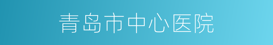 青岛市中心医院的同义词