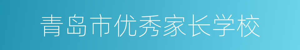 青岛市优秀家长学校的同义词