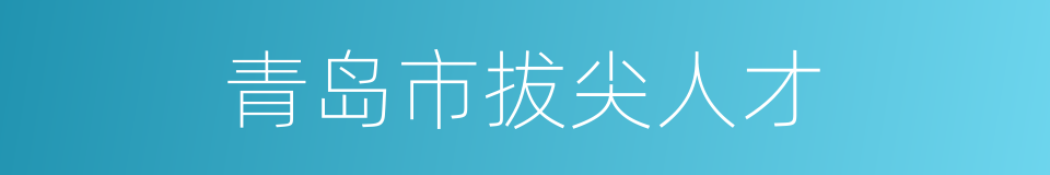 青岛市拔尖人才的同义词