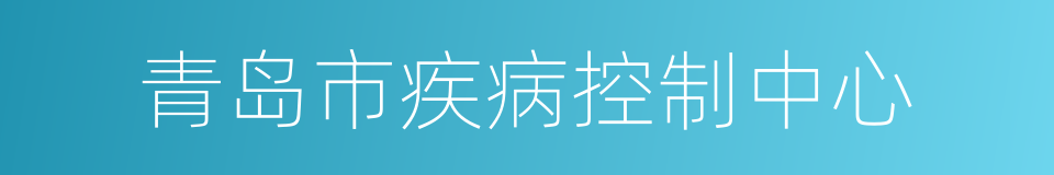 青岛市疾病控制中心的同义词