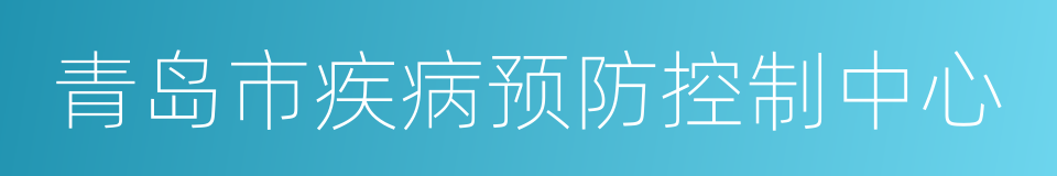 青岛市疾病预防控制中心的意思