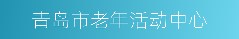 青岛市老年活动中心的同义词