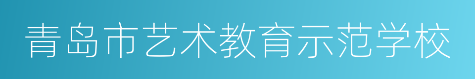 青岛市艺术教育示范学校的同义词