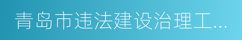 青岛市违法建设治理工作方案的同义词