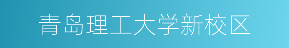 青岛理工大学新校区的同义词