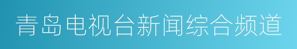 青岛电视台新闻综合频道的同义词