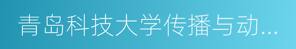 青岛科技大学传播与动漫学院的同义词