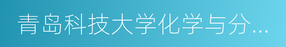 青岛科技大学化学与分子工程学院的意思