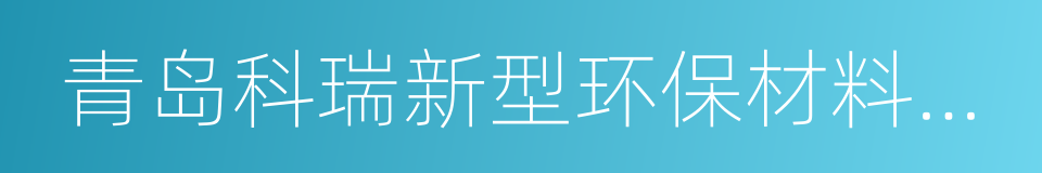 青岛科瑞新型环保材料有限公司的同义词