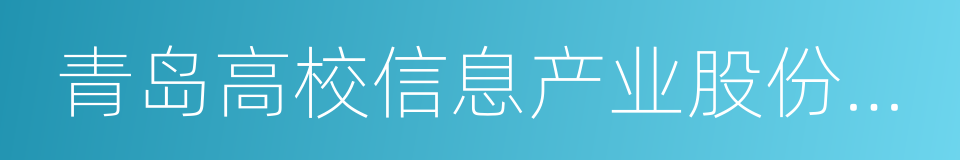 青岛高校信息产业股份有限公司的同义词