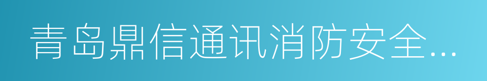 青岛鼎信通讯消防安全有限公司的同义词