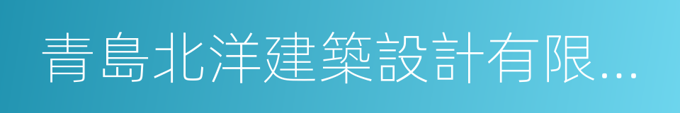 青島北洋建築設計有限公司的同義詞