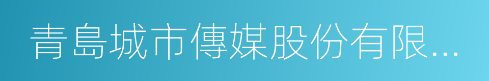 青島城市傳媒股份有限公司的意思