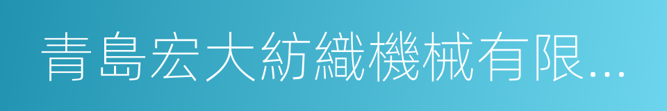 青島宏大紡織機械有限責任公司的同義詞