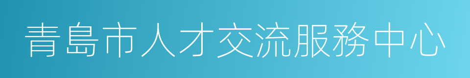 青島市人才交流服務中心的同義詞