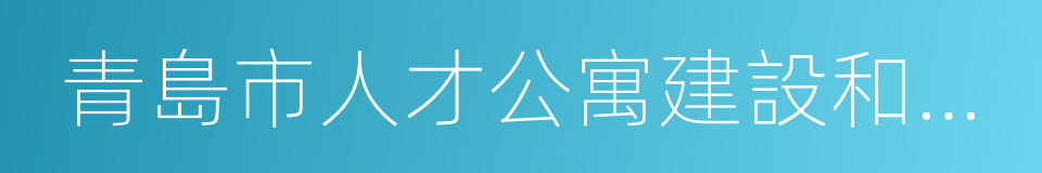 青島市人才公寓建設和使用管理規定的同義詞