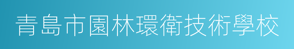 青島市園林環衛技術學校的同義詞