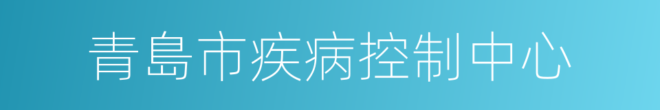 青島市疾病控制中心的同義詞