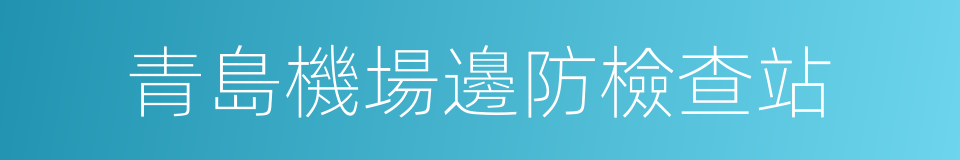 青島機場邊防檢查站的同義詞