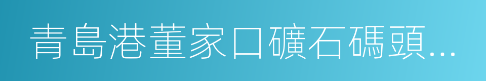 青島港董家口礦石碼頭有限公司的同義詞