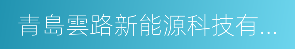 青島雲路新能源科技有限公司的同義詞