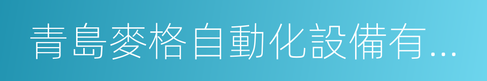 青島麥格自動化設備有限公司的意思