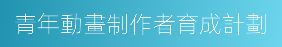 青年動畫制作者育成計劃的同義詞