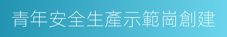 青年安全生產示範崗創建的同義詞